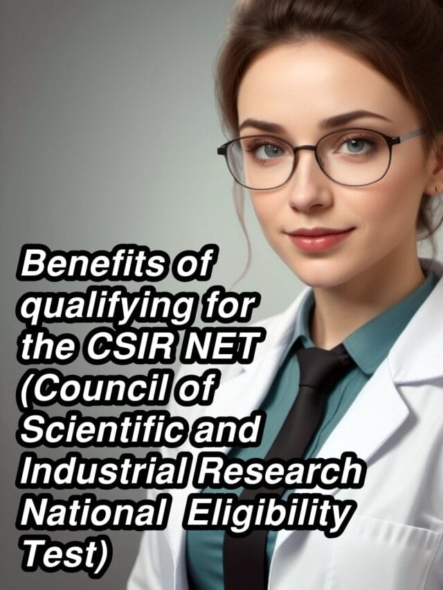 Benefits of qualifying for the CSIR NET (Council of Scientific and Industrial Research – National Eligibility Test)